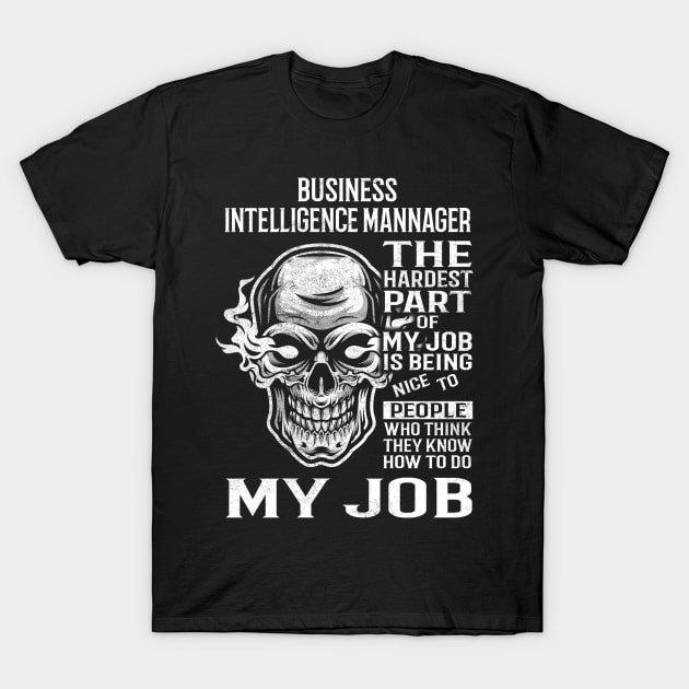 Business Intelligence Mannager T Shirt - The Hardest Part Gift Item Tee T-Shirt by candicekeely6155